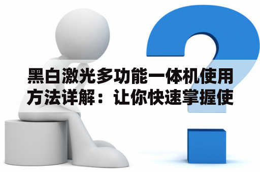 黑白激光多功能一体机使用方法详解：让你快速掌握使用技巧