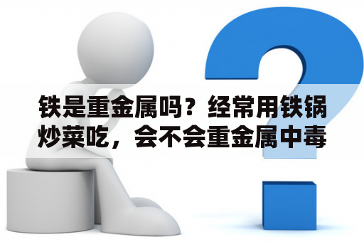 铁是重金属吗？经常用铁锅炒菜吃，会不会重金属中毒？