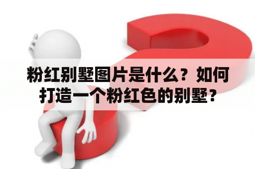 粉红别墅图片是什么？如何打造一个粉红色的别墅？