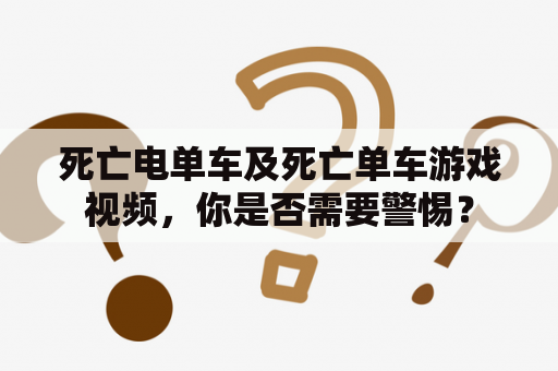 死亡电单车及死亡单车游戏视频，你是否需要警惕？