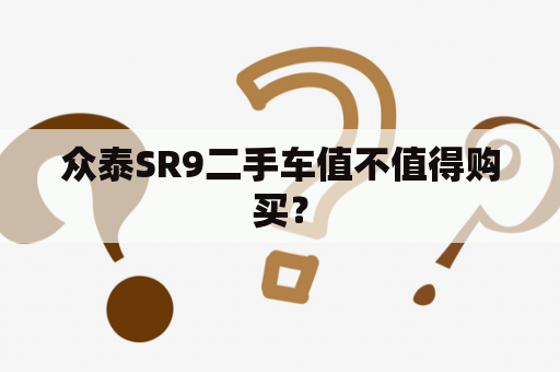 众泰SR9二手车值不值得购买？