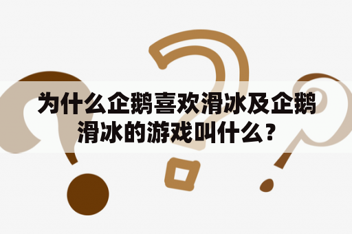 为什么企鹅喜欢滑冰及企鹅滑冰的游戏叫什么？