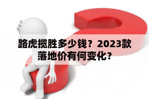 路虎揽胜多少钱？2023款落地价有何变化？