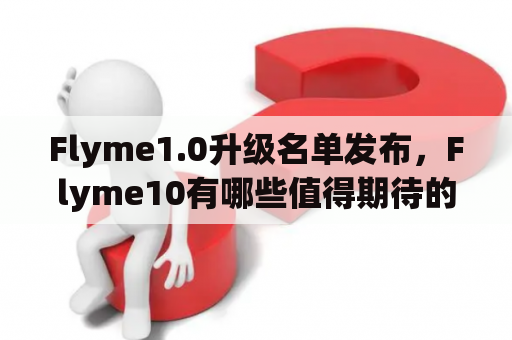 Flyme1.0升级名单发布，Flyme10有哪些值得期待的新特性？