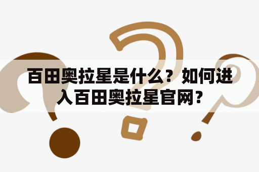 百田奥拉星是什么？如何进入百田奥拉星官网？