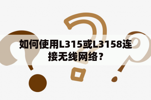 如何使用L315或L3158连接无线网络？