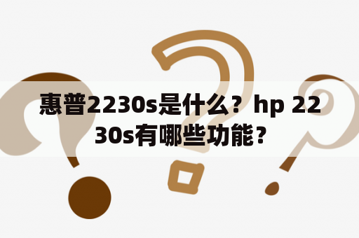 惠普2230s是什么？hp 2230s有哪些功能？