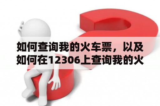 如何查询我的火车票，以及如何在12306上查询我的火车票？