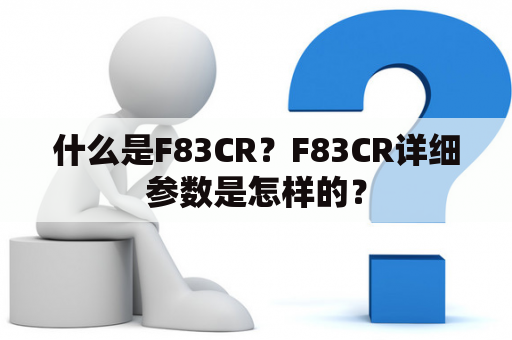 什么是F83CR？F83CR详细参数是怎样的？