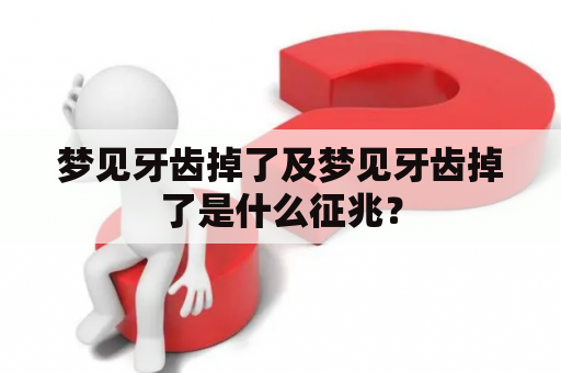 梦见牙齿掉了及梦见牙齿掉了是什么征兆？