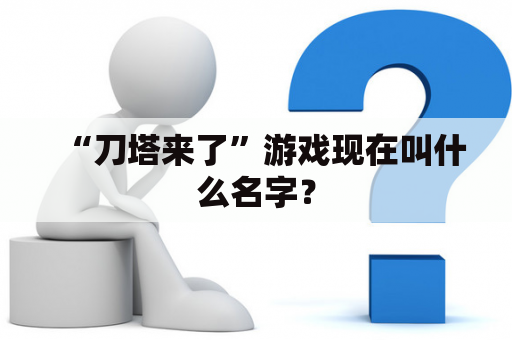 “刀塔来了”游戏现在叫什么名字？