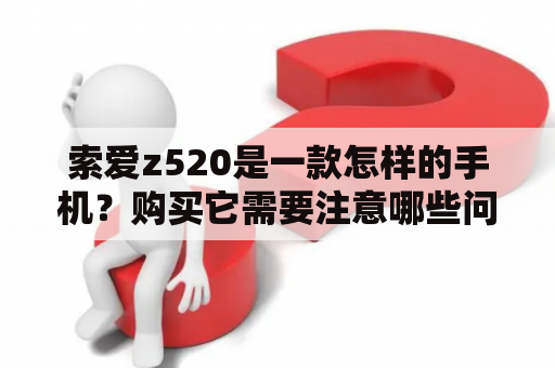 索爱z520是一款怎样的手机？购买它需要注意哪些问题？