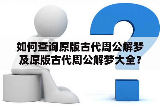 如何查询原版古代周公解梦及原版古代周公解梦大全？