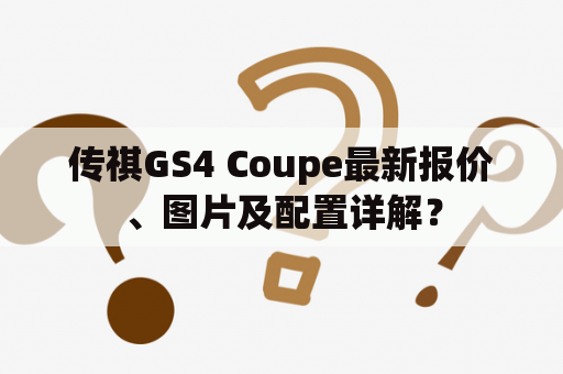 传祺GS4 Coupe最新报价、图片及配置详解？