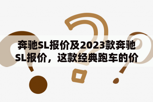 奔驰SL报价及2023款奔驰SL报价，这款经典跑车的价格如何？