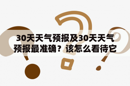 30天天气预报及30天天气预报最准确？该怎么看待它们？