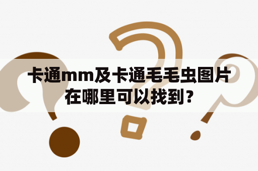 卡通mm及卡通毛毛虫图片在哪里可以找到？