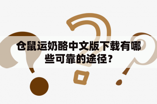 仓鼠运奶酪中文版下载有哪些可靠的途径？