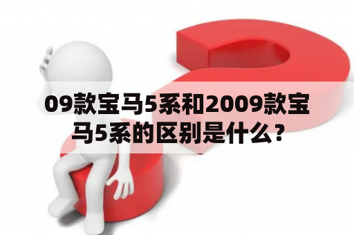 09款宝马5系和2009款宝马5系的区别是什么？