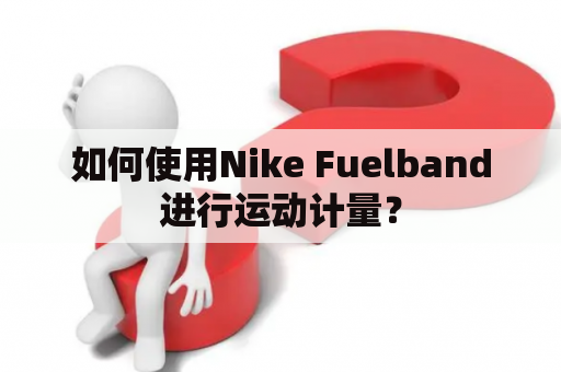 如何使用Nike Fuelband进行运动计量？