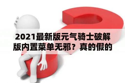 2021最新版元气骑士破解版内置菜单无邪？真的假的？