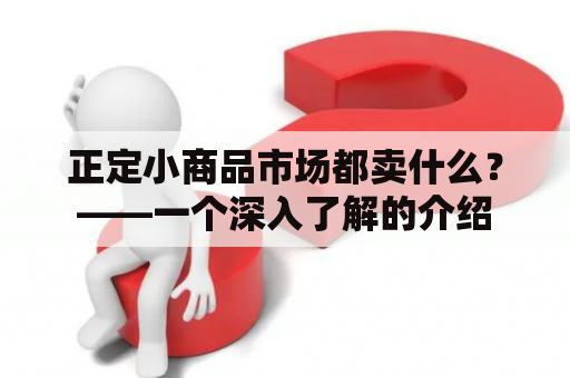 正定小商品市场都卖什么？——一个深入了解的介绍