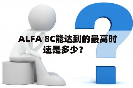  ALFA 8C能达到的最高时速是多少？ 