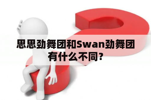 思思劲舞团和Swan劲舞团有什么不同？