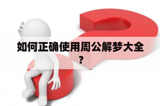 如何正确使用周公解梦大全？