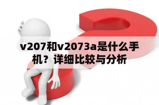 v207和v2073a是什么手机？详细比较与分析