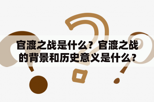 官渡之战是什么？官渡之战的背景和历史意义是什么？