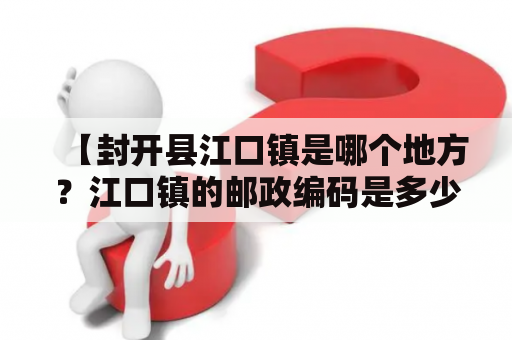 【封开县江口镇是哪个地方？江口镇的邮政编码是多少？】