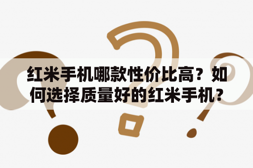 红米手机哪款性价比高？如何选择质量好的红米手机？