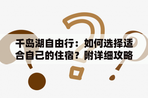 千岛湖自由行：如何选择适合自己的住宿？附详细攻略及图片分享