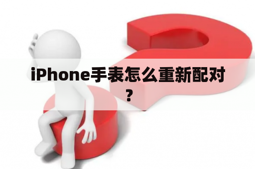 iPhone手表怎么重新配对？