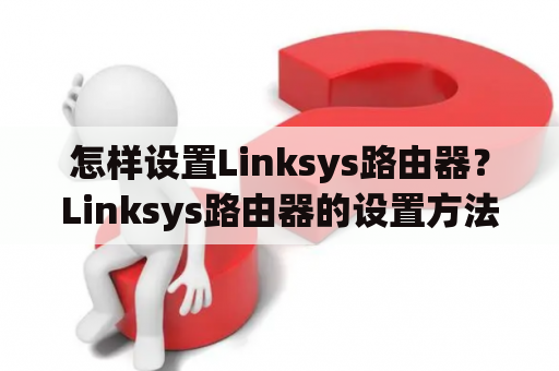 怎样设置Linksys路由器？Linksys路由器的设置方法有哪些？