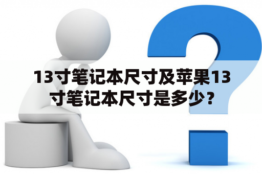 13寸笔记本尺寸及苹果13寸笔记本尺寸是多少？