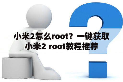 小米2怎么root？一键获取小米2 root教程推荐