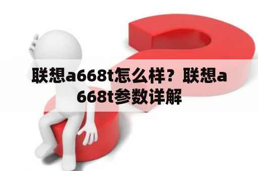 联想a668t怎么样？联想a668t参数详解