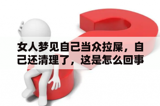 女人梦见自己当众拉屎，自己还清理了，这是怎么回事？