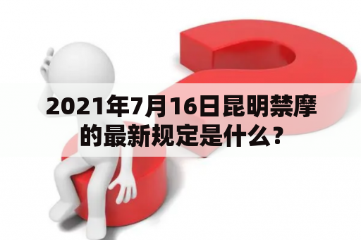 2021年7月16日昆明禁摩的最新规定是什么？