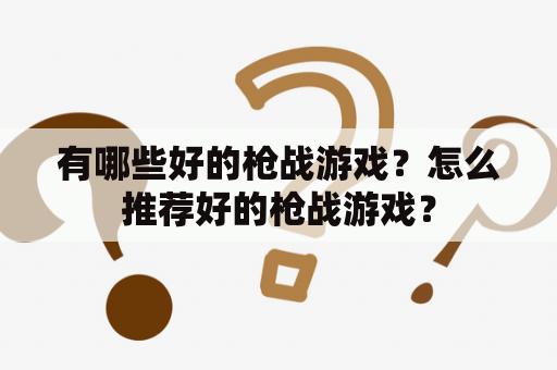 有哪些好的枪战游戏？怎么推荐好的枪战游戏？