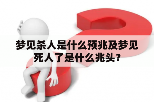 梦见杀人是什么预兆及梦见死人了是什么兆头？