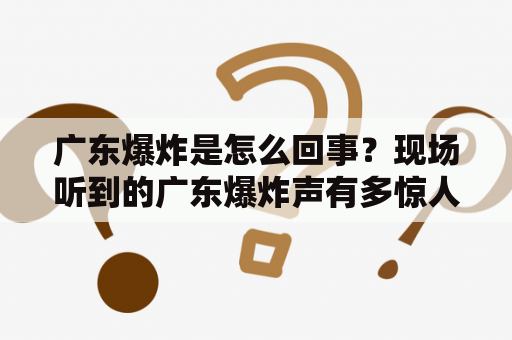 广东爆炸是怎么回事？现场听到的广东爆炸声有多惊人？