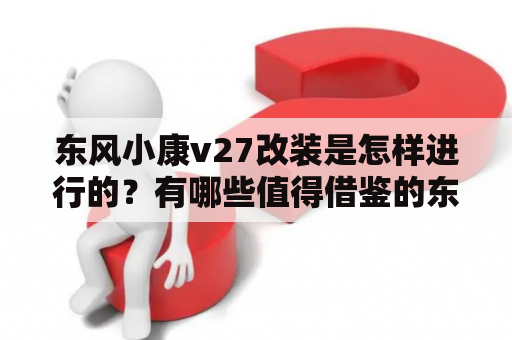 东风小康v27改装是怎样进行的？有哪些值得借鉴的东风小康v27改装图片？