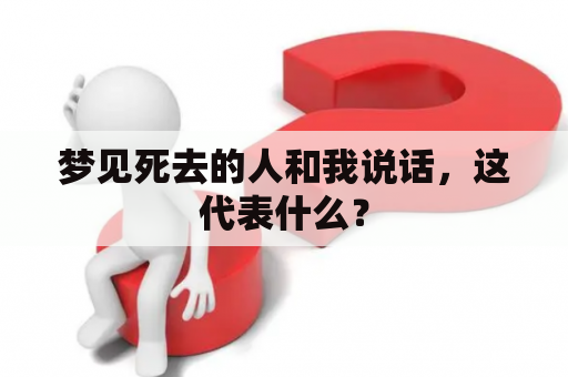 梦见死去的人和我说话，这代表什么？