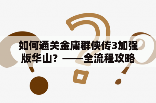 如何通关金庸群侠传3加强版华山？——全流程攻略