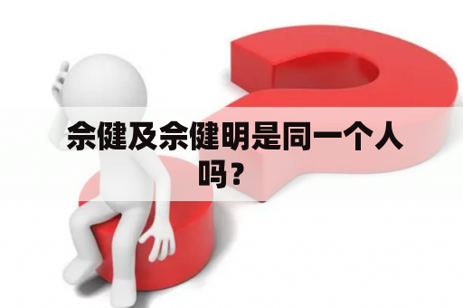  佘健及佘健明是同一个人吗？ 