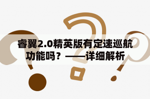 睿翼2.0精英版有定速巡航功能吗？——详细解析