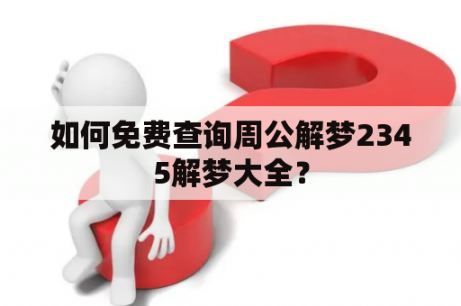 如何免费查询周公解梦2345解梦大全？